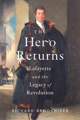 Coperta cărții 'The Hero Returns: Lafayette and the Legacy of Revolution - Richard Brookhiser'