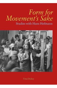 Coperta cărții 'Form for Movement's Sake: Studies with Hans Hofmann - Tina Dickey'