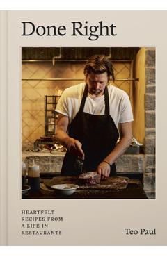 Coperta cărții 'Done Right: Heartfelt Recipes from a Life in Restaurants - Teo Paul'