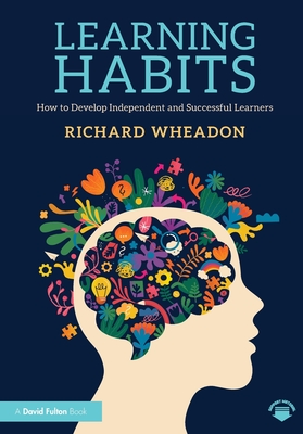 Coperta cărții 'Learning Habits: How to Develop Independent and Successful Learners - Richard Wheadon'