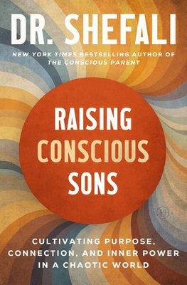 Coperta cărții 'Raising Conscious Sons: Cultivating Purpose, Connection, and Inner Power in a Chaotic World - Shefali Tsabary'