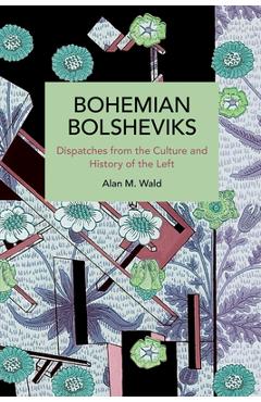 Coperta cărții 'Bohemian Bolsheviks: Dispatches from the Culture and History of the Left - Alan Wald'
