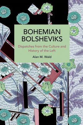 Coperta cărții 'Bohemian Bolsheviks: Dispatches from the Culture and History of the Left - Alan Wald'