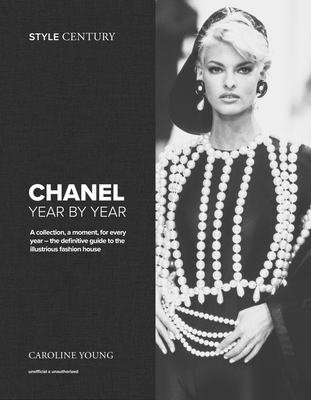 Coperta cărții 'Style Century: Chanel Year by Year: A Collection, a Moment, for Every Year - The Definitive Guide to the Illustrious'