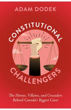 Coperta cărții 'Constitutional Challengers: The Heroes, Villains, and Crusaders Behind Canada's Biggest Cases - Adam Dodek'