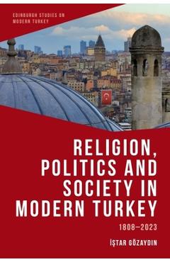 Religion, Politics and Society in Modern Turkey: 1808-2023 - Istar Gözaydin