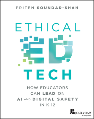 Coperta cărții 'Ethical Ed Tech: How Educators Can Lead on AI and Digital Safety in K-12 - Priten Soundar-shah'