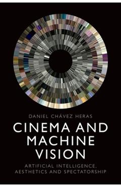 Coperta cărții 'Cinema and Machine Vision: Artificial Intelligence, Aesthetics and Spectatorship - Daniel Chávez Heras'