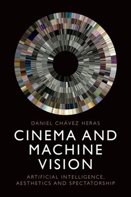 Coperta cărții 'Cinema and Machine Vision: Artificial Intelligence, Aesthetics and Spectatorship - Daniel Chávez Heras'