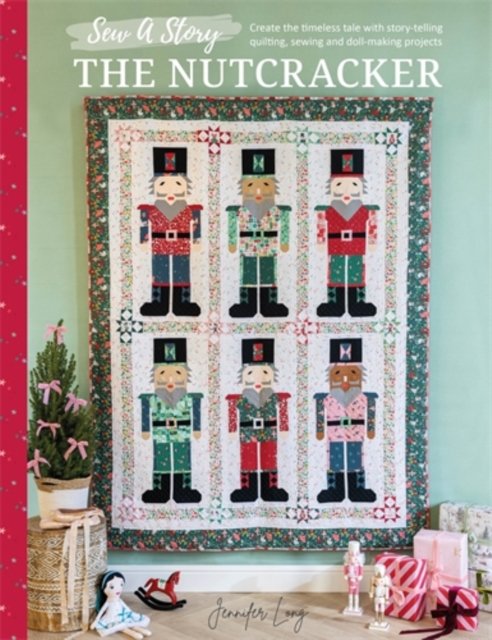 Coperta cărții 'Sew a Story: The Nutcracker: Craft the Timeless Tale with Family-Friendly Sewing and Quilting Projects - Jennifer Long'