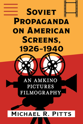 Coperta cărții 'Soviet Propaganda on American Screens, 1926-1940: An Amkino Pictures Filmography - Michael R. Pitts'