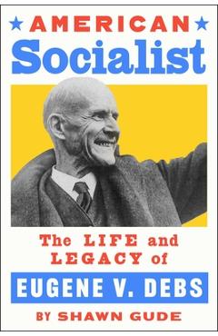 Coperta cărții 'American Socialist: The Life and Legacy of Eugene V. Debs - Shawn Gude'
