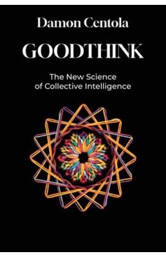 Goodthink: The New Science of Collective Intelligence - Damon Centola