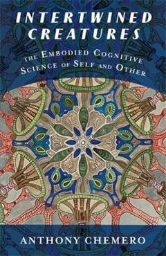 Coperta cărții 'Intertwined Creatures: The Embodied Cognitive Science of Self and Other - Anthony Chemero'