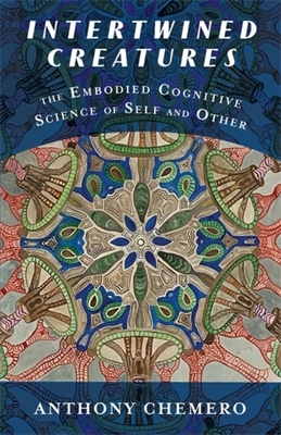 Coperta cărții 'Intertwined Creatures: The Embodied Cognitive Science of Self and Other - Anthony Chemero'