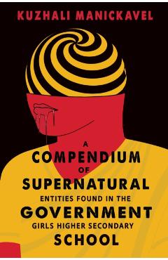 Coperta cărții 'A Compendium of Supernatural Entities Found in the Government Girls Higher Secondary School - Kuzhali Manickavel'