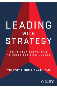 Coperta cărții 'Leading with Strategy: Using Your North Star to Guide Decision-Making - Timothy Tiryaki'