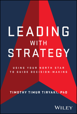 Coperta cărții 'Leading with Strategy: Using Your North Star to Guide Decision-Making - Timothy Tiryaki'