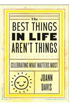 The Best Things in Life Aren't Things: Celebrating What Matters Most - Joann Davis