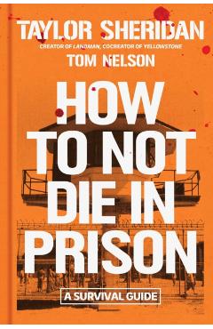 Coperta cărții 'How to Not Die in Prison: A Survival Guide - Taylor Sheridan'