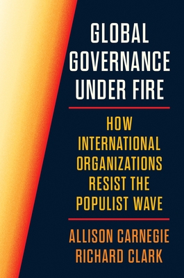 Coperta cărții 'Global Governance Under Fire: How International Organizations Resist the Populist Wave - Allison Carnegie'