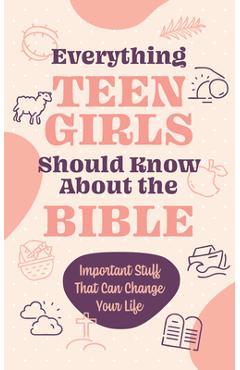 Coperta cărții 'Everything Teen Girls Should Know about the Bible: Important Stuff That Can Change Your Life -'