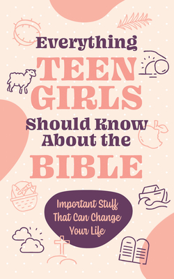 Coperta cărții 'Everything Teen Girls Should Know about the Bible: Important Stuff That Can Change Your Life -'