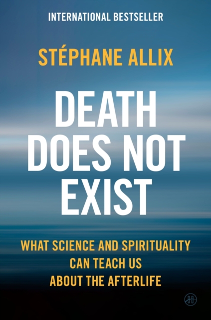 Coperta cărții 'Death Does Not Exist: What Science and Spirituality Can Teach Us about the Afterlife - Stéphane Allix'