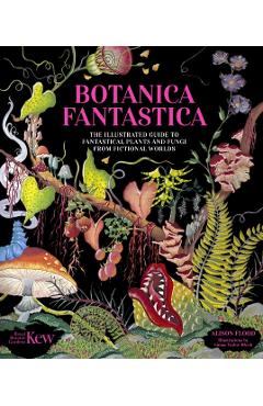 Coperta cărții 'Botanica Fantastica: The Illustrated Guide to Fantastical Plants from Fictional Worlds -'