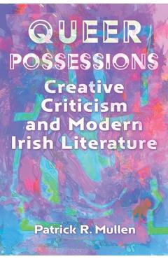 Coperta cărții 'Queer Possessions: Creative Criticism and Modern Irish Literature - Patrick R. Mullen'