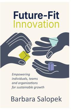 Future-Fit Innovation: Empowering Individuals, Teams and Organizations for Sustainable Growth - Barbara Salopek