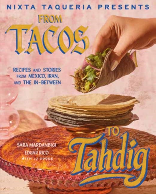 Coperta cărții 'Nixta Taqueria Presents: From Tacos to Tahdig: Recipes and Stories from Mexico, Iran, and the In-Between - Sara'