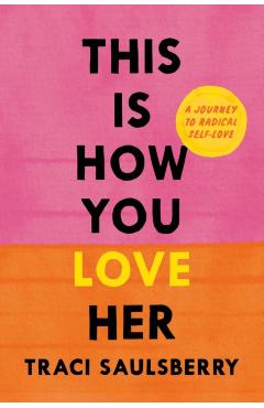Coperta cărții 'This Is How You Love Her: A Journey to Radical Self-Love - Traci Saulsberry'