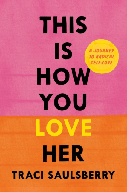 Coperta cărții 'This Is How You Love Her: A Journey to Radical Self-Love - Traci Saulsberry'