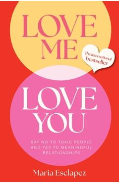 Coperta cărții 'Love Me Love You: Say No to Toxic People and Yes to Meaningful Relationships - Maria Esclapez'