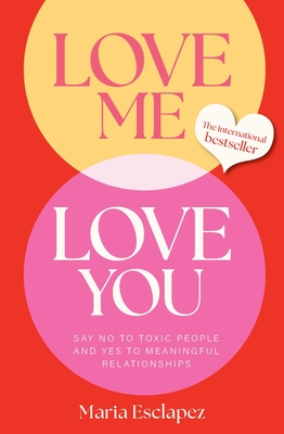 Coperta cărții 'Love Me Love You: Say No to Toxic People and Yes to Meaningful Relationships - Maria Esclapez'
