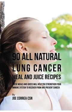 Coperta cărții '90 All Natural Lung Cancer Meal and Juice Recipes: These Meals and Juices Will Help You Strengthen Your Immune System'
