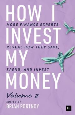 Coperta cărții 'How I Invest My Money Volume Two: More Finance Experts Reveal How They Save, Spend, and Invest - Brian Portnoy'
