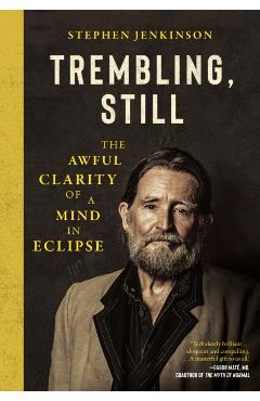 Coperta cărții 'Trembling, Still: The Awful Clarity of a Mind in Eclipse - Stephen Jenkinson'