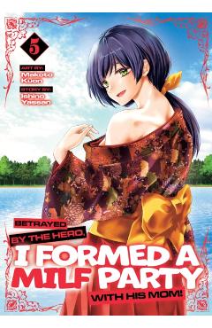 Coperta cărții 'Betrayed by the Hero, I Formed a Milf Party with His Mom! (Manga) Vol. 5 - Ishino Yassan'