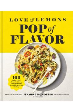 Love and Lemons Pop of Flavor: 100 Saucy, Spicy, Crunchy, Herb-Y, Tangy Recipes for Crave-Able Everyday Cooking - Jeanine Donofrio