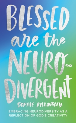 Coperta cărții 'Blessed Are the Neurodivergent: Embracing Neurodiversity as a Reflection of God's Creativity Within the Church - Sophie'