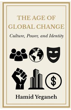Coperta cărții 'The Age of Global Change: Culture, Power, and Identity - Hamid Yeganeh'