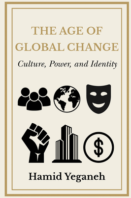 Coperta cărții 'The Age of Global Change: Culture, Power, and Identity - Hamid Yeganeh'