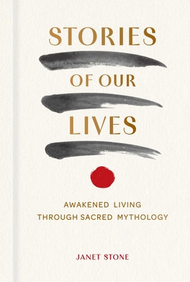 Coperta cărții 'Stories of Our Lives: Awakened Living Through Sacred Mythology - Janet Stone'