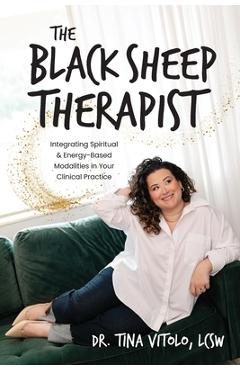 Coperta cărții 'The Black Sheep Therapist: Integrating Spiritual & Energy-Based Modalities in Your Clinical Practice - Tina Vitolo'