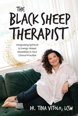 Coperta cărții 'The Black Sheep Therapist: Integrating Spiritual & Energy-Based Modalities in Your Clinical Practice - Tina Vitolo'