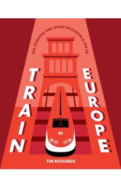 Coperta cărții 'Train Europe: The Essential Rail Guide to Europe - Tim Richards'