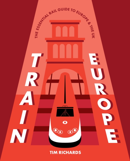 Coperta cărții 'Train Europe: The Essential Rail Guide to Europe - Tim Richards'