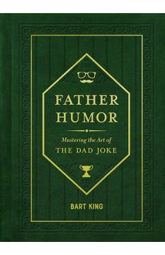Coperta cărții 'Father Humor: Mastering the Art of the Dad Joke - Bart King'